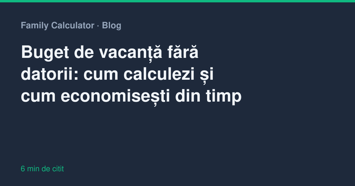 Buget de vacanță fără datorii: cum calculezi și cum economisești din timp